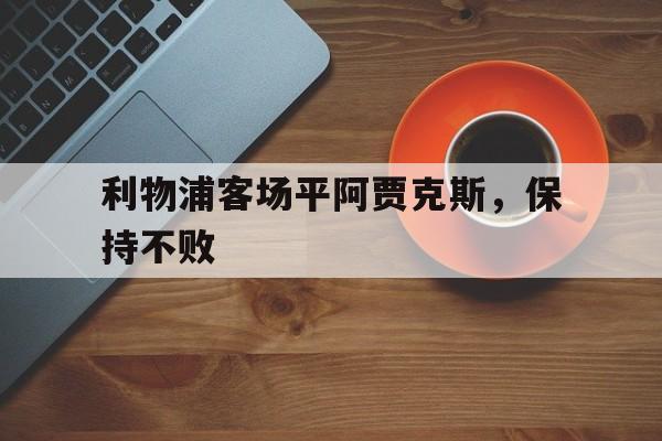 利物浦客场平阿贾克斯，保持不败